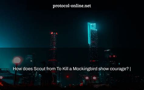 how does scout show courage|how is scout a mockingbird.